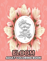 Bloom Adult Coloring Book: Beautiful Flower Garden Patterns and Botanical Floral Prints ,Featuring Beautiful Flowers and Floral Designs for Stress Relief and Relaxation/exceptional coloring book B09BYDGXZZ Book Cover