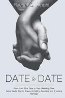 Date to Date: From Your First Date to Your Wedding Date - Dating God's Way to Ensure A Fulfilling Courtship and A Lasting Marriage 1984979817 Book Cover