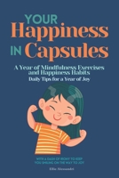 Your Happiness in Capsules: A Year of Mindfulness Exercises and Happiness Habits, Daily Tips for a Year of Joy, With a Dash of Irony to Keep You Smiling on the Way to Joy B0DS8SD9DS Book Cover