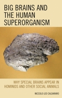 Big Brains and the Human Superorganism: Why Special Brains Appear in Hominids and Other Social Animals 1498540899 Book Cover