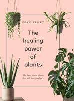 The Healing Power of Plants: The Hero Houseplants That Will Love You Back 1454936746 Book Cover