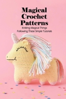 Magical Crochet Patterns: Knitting Magical Things Following These Simple Tutorials B09S5ZNDDX Book Cover