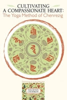 Cultivating a Compassionate Heart: The Yoga Method of Chenrezig 1559392428 Book Cover