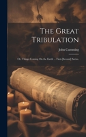 The Great Tribulation: Or, Things Coming On the Earth ... First-[Second] Series. 1020710632 Book Cover