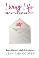 Living Life from the Inside Out: Beyond Beauty, Labels, and Limitations 1978283865 Book Cover