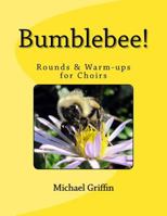 Bumblebee!: Rounds & Warm-ups for Choirs 1482355175 Book Cover