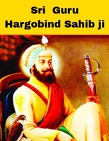 Sri Guru Hargobind Sahib Ji: The Warrior Saint B0DYZP6JT2 Book Cover