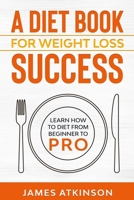 A Diet Book For Weight Loss Success: Learn How to Diet from beginner to pro B091G2B7WB Book Cover