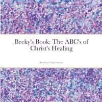 Becky's Book: The ABC's of Christ's Healing 0359864732 Book Cover