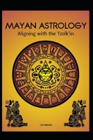 Mayan Astrology: Aligning with the Tzolk'in B0DTH8D54W Book Cover