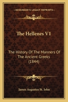 The Hellenes V1: The History Of The Manners Of The Ancient Greeks 1120965322 Book Cover