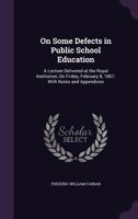On Some Defects In Public School Education: A Lecture Delivered At The Royal Institution, On Friday, February 8th, 1867 1530873215 Book Cover