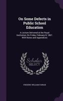 On Some Defects In Public School Education: A Lecture Delivered At The Royal Institution, On Friday, February 8th, 1867 1437029108 Book Cover