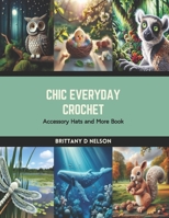 Chic Everyday Crochet: Accessory Hats and More Book B0CSK9C339 Book Cover