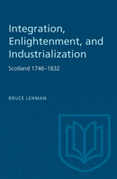 Integration, Enlightenment and Industrialization: Scotland, 1746 - 1832 (The New History of Scotland Series) 0748625151 Book Cover