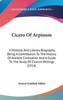 Cicero of Arpinum: A Political and Literary Biography, Being a Contribution to the History of Ancient Civilization and a Guide to the Study of Cicero's Writings (Classic Reprint) 1164606166 Book Cover
