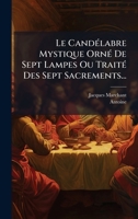 Le CandÃ(c)labre Mystique OrnÃ(c) De Sept Lampes Ou TraitÃ(c) Des Sept Sacrements... (French Edition) 1024562751 Book Cover