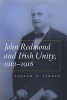 John Redmond and Irish Unity, 1912-1918 (Irish Studies (Syracuse, N.Y.).) 0815630433 Book Cover