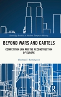 Beyond Wars and Cartels: Competition Law and the Reconstruction of Europe (Routledge Studies in Modern European History) 1041371624 Book Cover