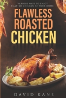 Flawless roasted chicken: Various ways to enjoy roasted chicken at your home! B0BLG2QDNM Book Cover