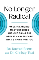 No Longer Radical: Understanding Mastectomies and Choosing the Breast Cancer Care That's Right For You 1668001136 Book Cover