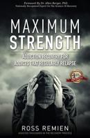 Maximum Strength: Addiction Recovery for Addicts that Regularly Relapse 1942707754 Book Cover