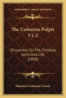 The Unitarian Pulpit V1-2: Discourses On The Christian Spirit And Life 1165701219 Book Cover