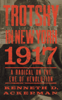Trotsky in New York, 1917: A Radical on the Eve of Revolution 1619026074 Book Cover