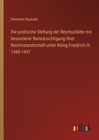 Die politische Stellung der Reichsstädte mit besonderer Berücksichtigung ihrer Reichsstandschaft unter König Friedrich III. 1440-1457 3368450042 Book Cover