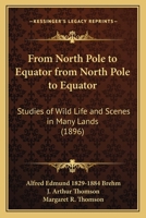 From North pole to equator: studies of wild life and scenes in many lands 9353803527 Book Cover