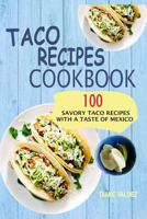 Taco Recipes Cookbook: 100 Savory Taco Recipes with a Taste of Mexico 1548446416 Book Cover