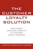 The Customer Loyalty Solution : What Works (and What Doesn't) in Customer Loyalty Programs