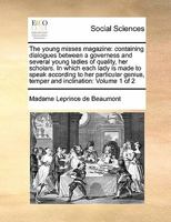 The Young Misses Magazine, Containing Dialogues Between a Governess and Several Young Ladies of Quality Her Scholars: In Which Each Lady Is Made to Speak According to Her Particular Genius, Temper, an 1171042515 Book Cover