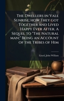 The Dwellers in Vale Sunrise; how They got Together and Lived Happy Ever After. A Sequel to "The Natural man;" Being an Account of the Tribes of Him 1024155374 Book Cover
