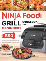 Ninja Foodi Grill Cookbook: 550 Easy & Delicious Indoor Grilling and Air Frying Recipes for Beginners and Advanced Users 1801215103 Book Cover