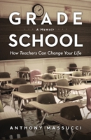 Grade School: How Teachers Can Change Your Life: A Memoir B0F2WC69RL Book Cover