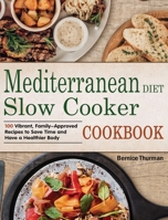 Mediterranean Diet Slow Cooker Cookbook: 100 Vibrant, Family-Approved Recipes to Save Time and Have a Healthier Body 6062838437 Book Cover