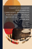 Chants et chansons populaires du Languedoc, recueillis et publiés avec la musique notée et la traduction française Volume 1 1173095683 Book Cover