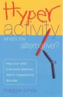 Hyperactivity: Whats the Alternative?: Help Your Child Overcome A D H D 1862045801 Book Cover