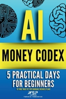 AI MONEY CODEX: 5 Practical Days For Beginners To Turn 'What Ifs' Into Bankable Business Plans (21 Days To Make Money With AI) B0F5GKKWRP Book Cover