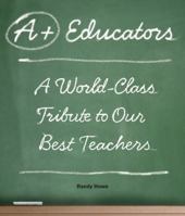 A+ Educators: A World-Class Tribute to Our Best Teachers 1599215659 Book Cover