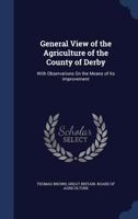 General View of the Agriculture of the County of Derby: With Observations on the Means of Its Improvement 117036697X Book Cover