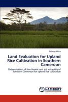Land Evaluation for Upland Rice Cultivation in Southern Cameroon: Determination of the climatic and soil suitability of Southern Cameroon for upland rice cultivation 3846515728 Book Cover