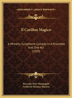 Il Carillon Magico: A Mimetic-Symphonic Comedy In A Preamble And One Act 136291326X Book Cover