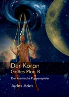 Der Koran: Gottes Plan B: Der kosmische Puppenspieler (German Edition) 3750462836 Book Cover