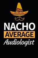 Nacho Average Audiologist: Funny Audiologist Notebook/Journal (6 X 9) Gift For Christmas Or Birthday 1677266805 Book Cover