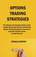 Options Trading Strategies: The Ultimate and Complete Guide on How to Make Money with the Best and Working Options Trading Strategies to Generate a Long-Term Passive Income and Quit Your Job 1806151006 Book Cover
