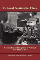 Fictional Presidential Films: A Comprehensive Filmography Of Portrayals From 1930 To 2011 146289318X Book Cover