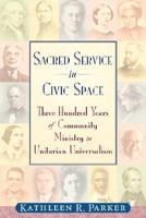 Sacred Service in Civic Space: Three Hundred Years of Community Ministry in Unitarian Universalism 0979558905 Book Cover