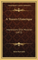A Travers L'Amerique: Impressions D'Un Musicien 1164176285 Book Cover